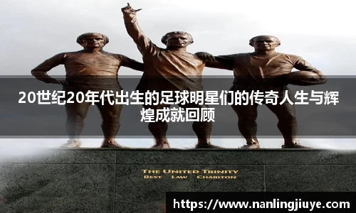 20世纪20年代出生的足球明星们的传奇人生与辉煌成就回顾